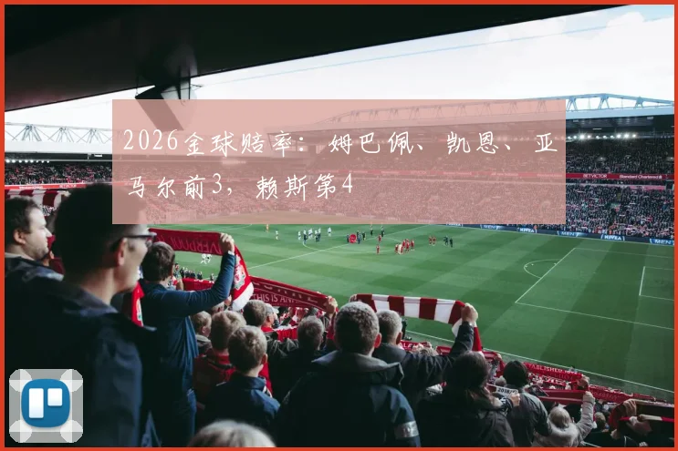 2026金球赔率：姆巴佩、凯恩、亚马尔前3，赖斯第4