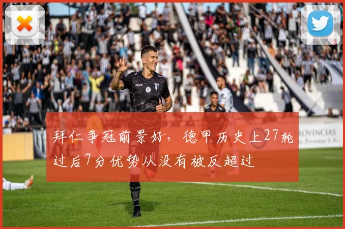 拜仁争冠前景好，德甲历史上27轮过后7分优势从没有被反超过