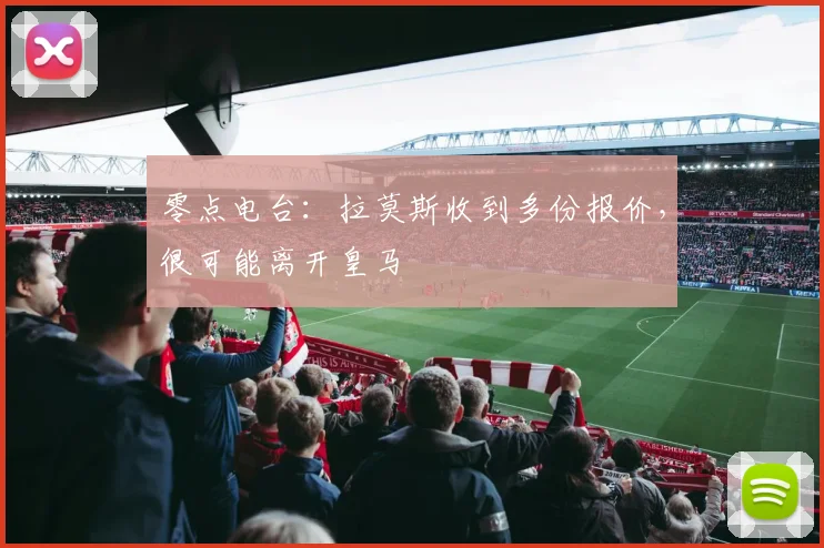 零点电台：拉莫斯收到多份报价，很可能离开皇马