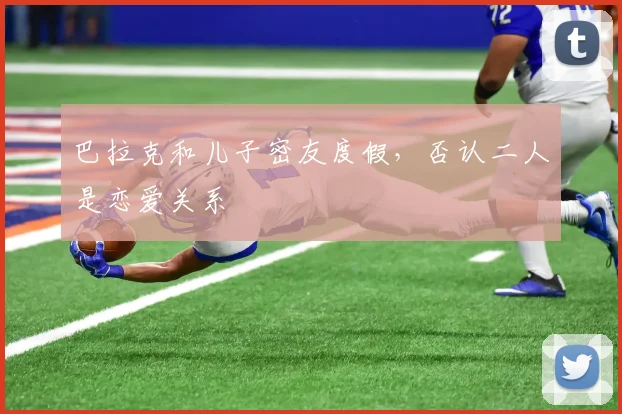 巴拉克和儿子密友度假，否认二人是恋爱关系