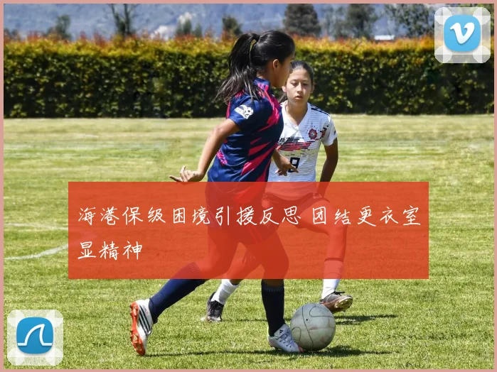 海港保级困境引援反思 团结更衣室显精神