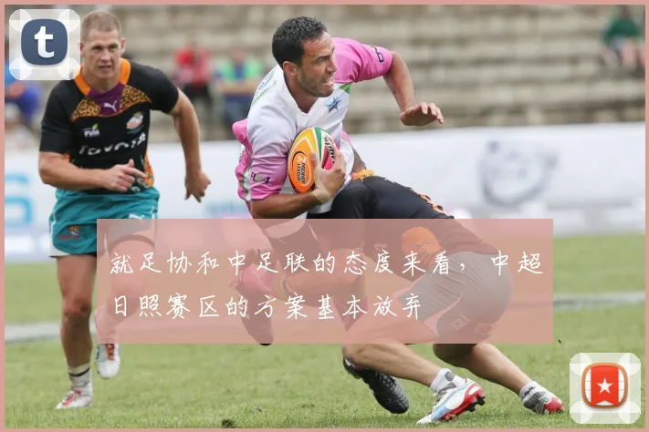 就足协和中足联的态度来看，中超日照赛区的方案基本放弃