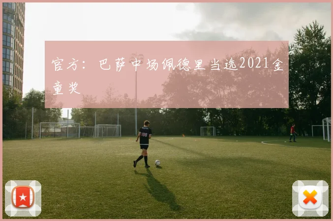 官方：巴萨中场佩德里当选2021金童奖