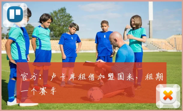 官方：卢卡库租借加盟国米，租期一个赛季